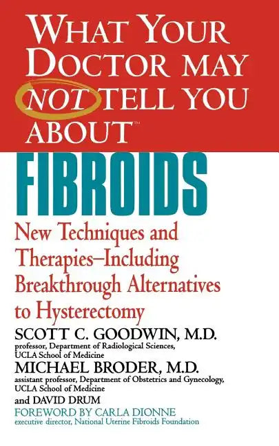 What Your Doctor May Not Tell You about Fibroids: New Techniques and Therapies-Including Breakthrough Alternatives to Hysterectomy - Paperback