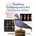 Teaching Contemporary Art with Young People: Themes in Art for K-12 Classrooms - Paperback