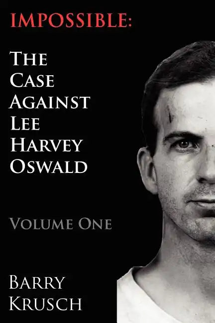Impossible: The Case Against Lee Harvey Oswald (Volume One) - Paperback