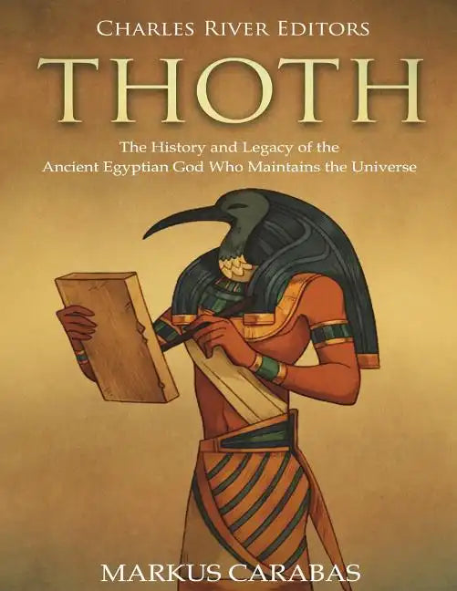 Thoth: The History and Legacy of the Ancient Egyptian God Who Maintains the Universe - Paperback