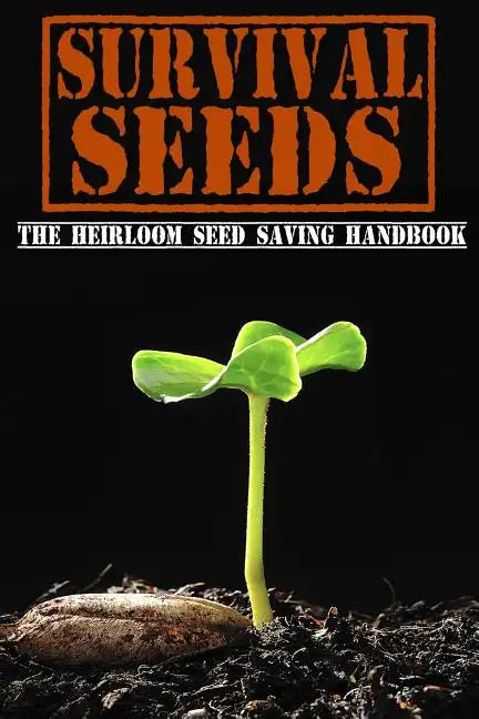 Survival Seeds: The Heirloom Seed Saving Handbook - Paperback