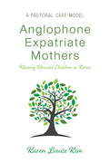 Anglophone Expatriate Mothers Raising Biracial Children in Korea: A Pastoral Care Model - Paperback