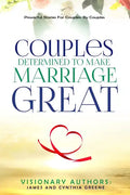 Couples Determined to Make Marriage Great: Powerful Stories For Couples: By Couples - Paperback