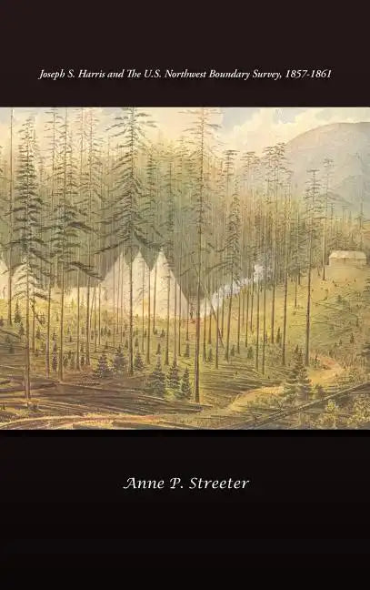 Joseph S. Harris and the U.S. Northwest Boundary Survey, 1857-1861 - Hardcover
