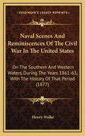 Naval Scenes And Reminiscences Of The Civil War In The United States: On The Southern And Western Waters, During The Years 1861-63, With The History O - Hardcover