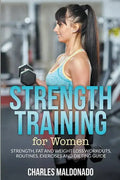 Strength Training For Women: Strength, Fat and Weight Loss Workouts, Routines, Exercises and Dieting Guide - Paperback