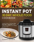 Instant Pot 30 Day Whole Food Cookbook: Ultimate Guide of 30 Day Whole Food Diet for Beginners, Enjoy Instant Pot Recipes to Live Healthy and Save Tim - Paperback
