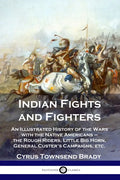 Indian Fights and Fighters: An Illustrated History of the Wars with the Native Americans - the Rough Riders, Little Big Horn, General Custer's Cam - Paperback