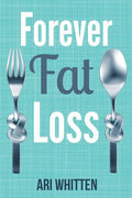 Forever Fat Loss: Escape the Low Calorie and Low Carb Diet Traps and Achieve Effortless and Permanent Fat Loss by Working with Your Biol - Paperback
