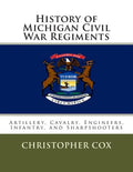 History of Michigan Civil War Regiments: Artillery, Cavalry, Engineers, Infantry, and Sharpshooters - Paperback
