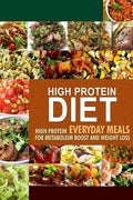 High Protein Diet: High Protein Everyday Meals for Metabolism Boost and Weight Loss - Paperback