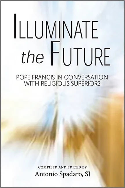 Illuminate the Future: The Charism of Religious Life - Paperback