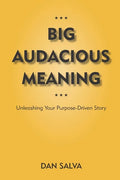 Big Audacious Meaning: Unleashing Your Purpose-Driven Story - Paperback