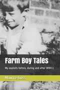 Farm Boy Tales: My Exploits Before, During and After Ww11 - Paperback