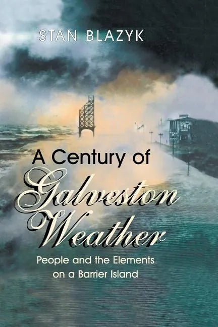 A Century of Galveston Weather: People and the Elements on a Barrier Island - Paperback