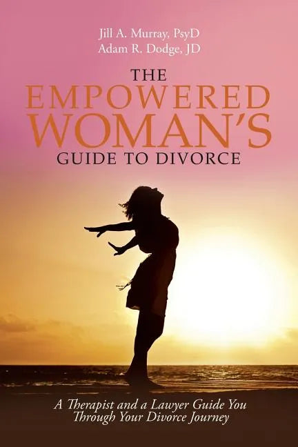 The Empowered Woman's Guide to Divorce: A Therapist and a Lawyer Guide You Through Your Divorce Journey - Paperback