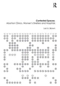 Contested Spaces: Abortion Clinics, Women's Shelters and Hospitals: Politicizing the Female Body - Paperback