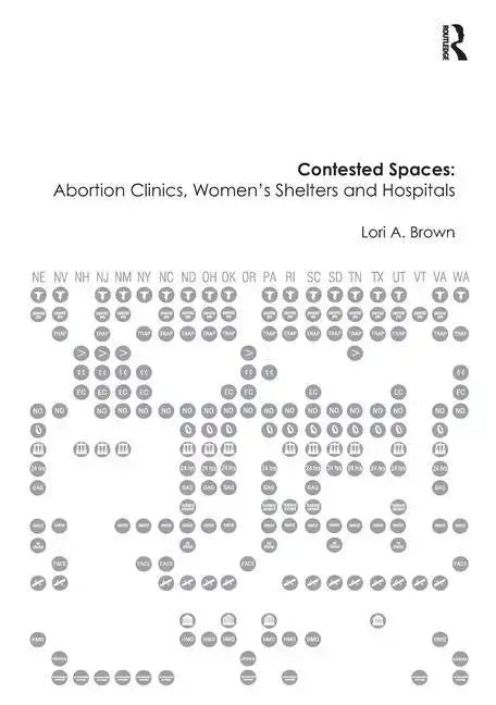 Contested Spaces: Abortion Clinics, Women's Shelters and Hospitals: Politicizing the Female Body - Paperback