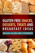 Gluten Free Snacks, Desserts, Treats and Breakfast Ideas: The Easy Gluten-Free Cookbook - Paperback