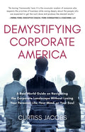 Demystifying Corporate America: A Real World Guide on Navigating the Corporate Landscape Without Losing Your Personal Life, Your Mind, or Your Soul - Paperback