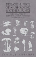 Diseases and Pests of Mushrooms and Other Fungi - With Chapters on Disease, Insects, Sanitation and Pest Control - Paperback