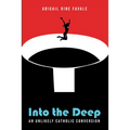 Into the Deep: An Unlikely Catholic Conversion - Paperback