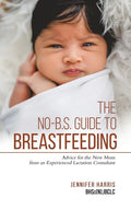 The No-B.S. Guide to Breastfeeding: Advice for the New Mom from an Experienced Lactation Consultant - Paperback