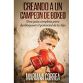 Creando un Campeon de Boxeo: Una guia completa para desbloquear el potencial de tu hijo - Paperback