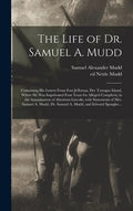 The Life of Dr. Samuel A. Mudd; Containing His Letters From Fort Jefferson, Dry Tortugas Island, Where He Was Imprisoned Four Years for Alleged Compli - Hardcover