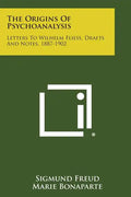 The Origins of Psychoanalysis: Letters to Wilhelm Fliess, Drafts and Notes, 1887-1902 - Paperback