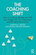 The Coaching Shift: How a Coaching Mindset and Skills Can Change You, Your Interactions, and the World Around You - Paperback