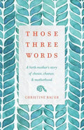 Those Three Words: A Birth Mother's Story of Choice, Chance, and Motherhood - Paperback