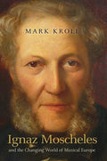 Ignaz Moscheles and the Changing World of Musical Europe - Hardcover