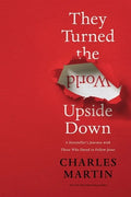 They Turned the World Upside Down: A Storyteller's Journey with Those Who Dared to Follow Jesus - Paperback