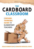 Cardboard Classroom: A Design-Thinking Guide for Elementary Teachers (the Best Educators Resource for Design Thinking with Comprehensive Examples) - Paperback