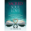 Sacred Soul Love: Manifesting True Love and Happiness by Revealing and Healing Blockages and Limitations - Paperback