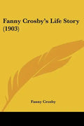 Fanny Crosby's Life Story (1903) - Paperback