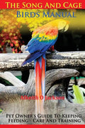 The Song And Cage Birds Manual: Pet Owner's Guide To Keeping, Feeding, Care And Training - Paperback