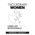 Two Ordinary Women: Living Life Intentionally - Paperback