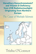 Hereditary Hemochromatosis? and Vitamin D Deficiency from Uvb Radiation (Sunlight) Originating from Northern Europe: The Cause of Multiple Sclerosis - Paperback