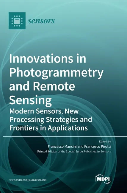 Innovations in Photogrammetry and Remote Sensing: Modern Sensors, New Processing Strategies and Frontiers in Applications - Hardcover