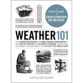 Weather 101: From Doppler Radar and Long-Range Forecasts to the Polar Vortex and Climate Change, Everything You Need to Know about the Study of Weathe - Hardcover