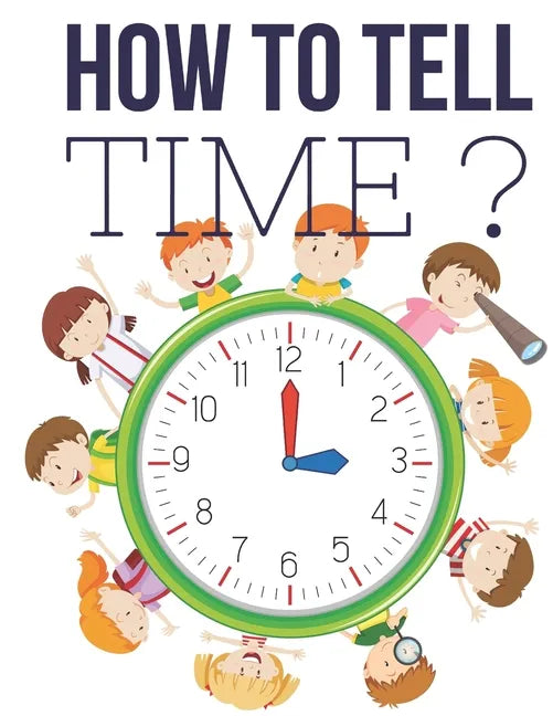 How to Tell Time ?: Interactive Time Telling Games for Kids, telling the time workbook, Ages 6 to 8, 1st and 2nd Grade. - Paperback