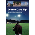 Never Give Up: A young man's sad, yet fun, humorous, and exciting ten-day trip back home, or an unforgettable ten-day journey back ho - Paperback