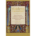 Maidens or Monsters?: Tales of Amazons, Goddesses, Queens and Temptresses in Medieval Manuscripts - Hardcover