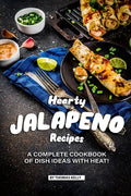 Hearty Jalapeno Recipes: A Complete Cookbook of Dish Ideas with HEAT! - Paperback