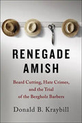Renegade Amish: Beard Cutting, Hate Crimes, and the Trial of the Bergholz Barbers - Paperback