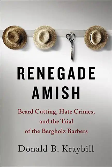 Renegade Amish: Beard Cutting, Hate Crimes, and the Trial of the Bergholz Barbers - Paperback