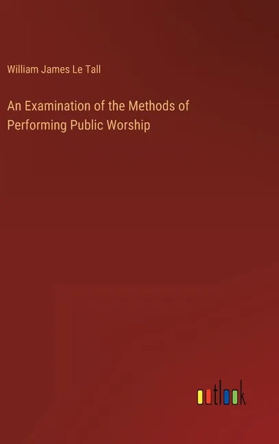 An Examination of the Methods of Performing Public Worship - Hardcover