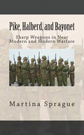 Pike, Halberd, and Bayonet: Sharp Weapons in Near Modern and Modern Warfare - Paperback